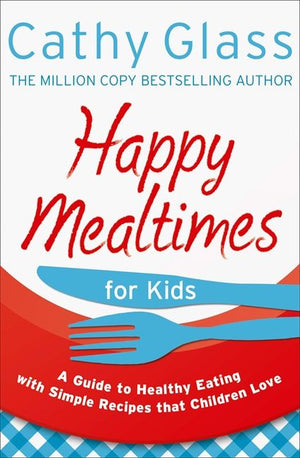 Happy Mealtimes for Kids: A Guide To Making Healthy Meals That Children Love (9780007497492)