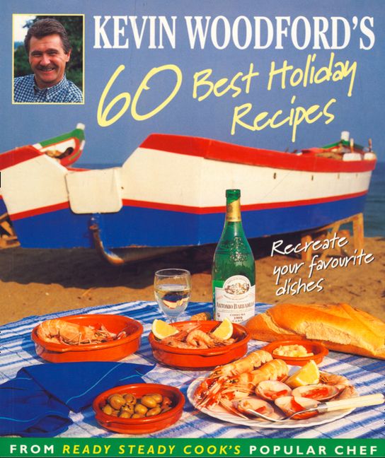 Kevin Woodford’s 60 Best Holiday Recipes: Recreate the dishes you loved eating on holiday From Ready, Steady, Cook’s popular chef (9780008108540)