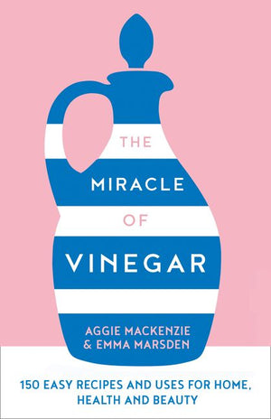 The Miracle of Vinegar: 150 easy recipes and uses for home, health and beauty (9780008310585)